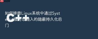 如何排查linux系统中通过systemd服务项植入的隐蔽持久化后门
