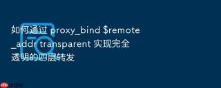 如何通过 proxy_bind $remote_addr transparent 实现完全透明的四层转发