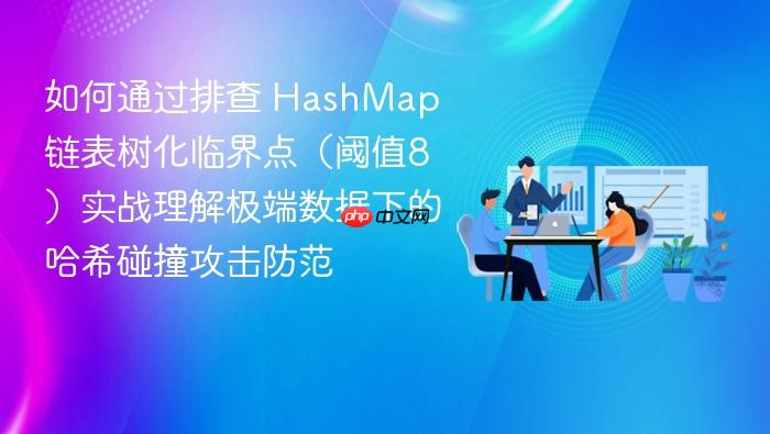 如何通过排查 hashmap 链表树化临界点(阈值8)实战理解极端数据下的哈希碰撞攻击防范
