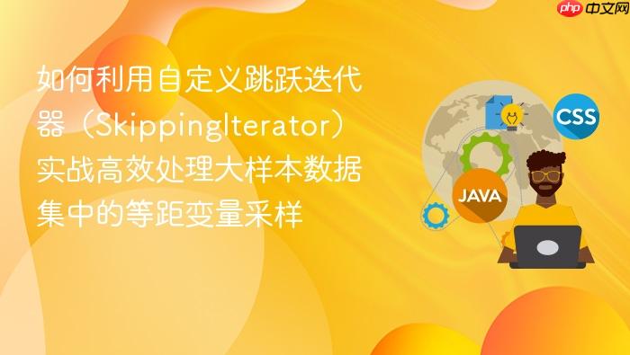 如何利用自定义跳跃迭代器(skippingiterator)实战高效处理大样本数据集中的等距变量采样