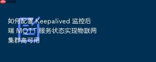 如何配置 keepalived 监控后端 mqtt 服务状态实现物联网集群高可用