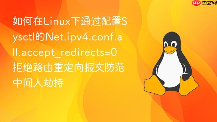 如何在linux下通过配置sysctl的net.ipv4.conf.all.accept_redirects=0拒绝路由重定向报文防范中间人劫持