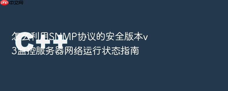 怎么利用snmp协议的安全版本v3监控服务器网络运行状态指南