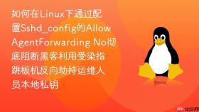 如何在linux下通过配置sshd_config的allowagentforwarding no彻底阻断黑客利用受染指跳板机反向劫持运维人员本地私钥