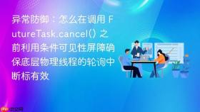 异常防御：怎么在调用 futuretask.cancel() 之前利用条件可见性屏障确保底层物理线程的轮询中断标有效