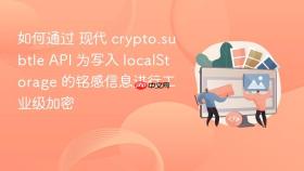 如何通过 现代 crypto.subtle API 为写入 localStorage 的铭感信息进行工业级加密