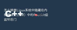 怎么排查Linux系统中隐藏在内核模块（LKM）中的Rootkit级监听后门