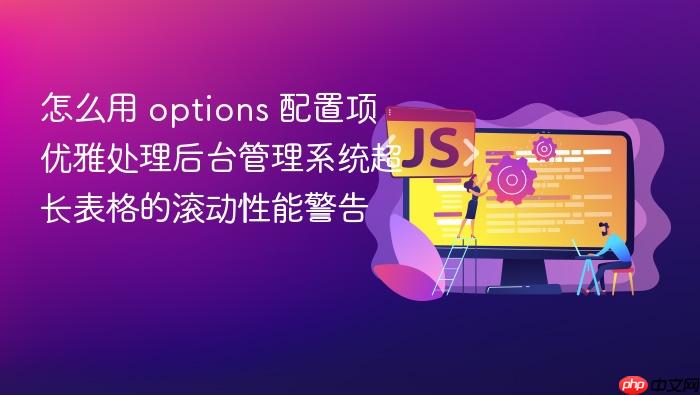怎么用 options 配置项优雅处理后台管理系统超长表格的滚动性能警告