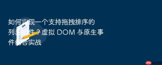 如何实现一个支持拖拽排序的列表组件？虚拟 DOM 与原生事件结合实战