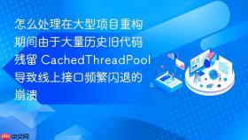 怎么处理在大型项目重构期间由于大量历史旧代码残留 cachedthreadpool 导致线上接口频繁闪退的崩溃