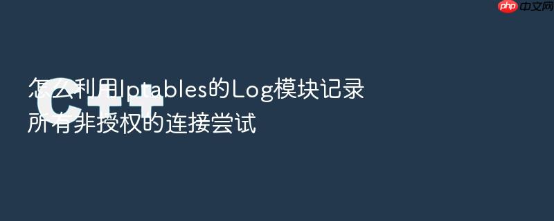 怎么利用iptables的log模块记录所有非授权的连接尝试