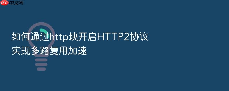 如何通过http块开启http2协议实现多路复用加速