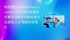 如何通过 collections.emptylist 方法实战返回空集合对象并彻底杜绝方法返回 null 导致的空指针