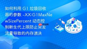 如何利用 G1 垃圾回收器的参数 -XX:G1MaxNewSizePercent 动态控制新生代上限防止突发流量导致的内存溃决
