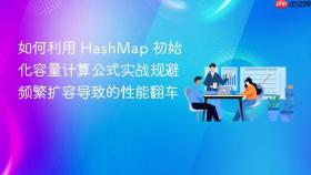 如何利用 hashmap 初始化容量计算公式实战规避频繁扩容导致的性能翻车