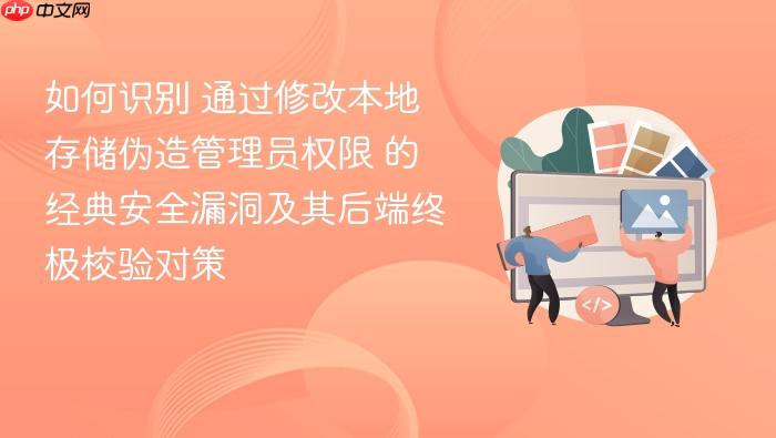 如何识别 通过修改本地存储伪造管理员权限 的经典安全漏洞及其后端终极校验对策