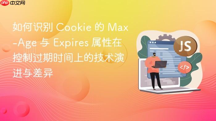 如何识别 cookie 的 max-age 与 expires 属性在控制过期时间上的技术演进与差异