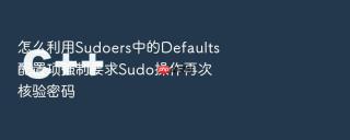 怎么利用Sudoers中的Defaults配置项强制要求Sudo操作再次核验密码