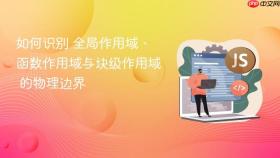 如何识别 全局作用域、函数作用域与块级作用域 的物理边界