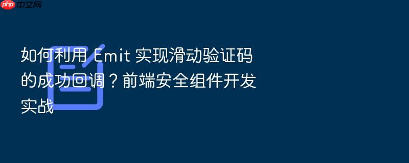 如何利用 emit 实现滑动验证码的成功回调?前端安全组件开发实战