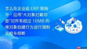 怎么在企业级 erp 架构中,应用“大对象拦截切面”对所有超过 10mb 的堆对象创建行为进行强制监控与熔断