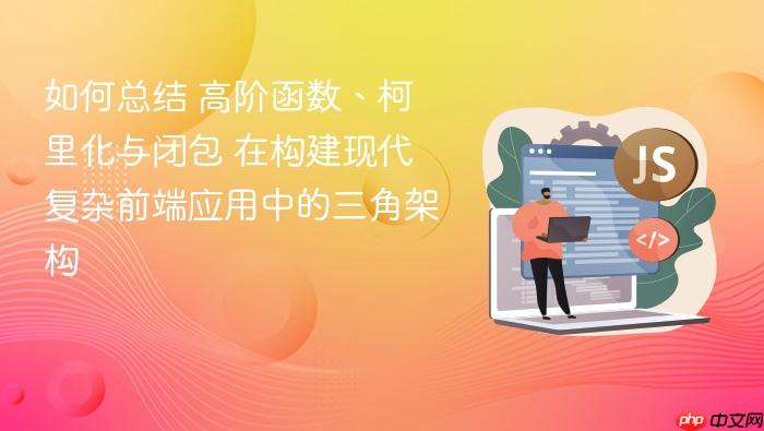 如何总结 高阶函数、柯里化与闭包 在构建现代复杂前端应用中的三角架构