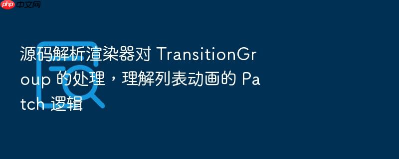 源码解析渲染器对 transitiongroup 的处理,理解列表动画的 patch 逻辑