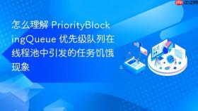 怎么理解 priorityblockingqueue 优先级队列在线程池中引发的任务饥饿现象