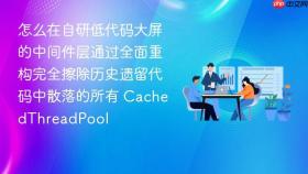 怎么在自研低代码大屏的中间件层通过全面重构完全擦除历史遗留代码中散落的所有 cachedthreadpool
