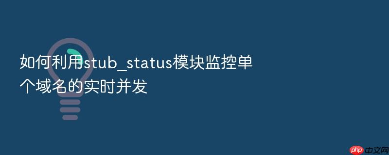 如何利用stub_status模块监控单个域名的实时并发