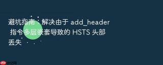 避坑指南:解决由于 add_header 指令多层嵌套导致的 hsts 头部丢失