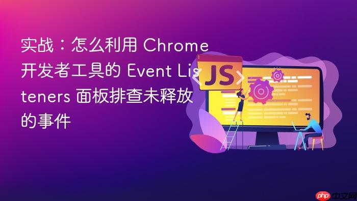 实战:怎么利用 chrome 开发者工具的 event listeners 面板排查未释放的事件