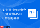 如何通过终端命令一键重置MacOS系统的屏幕亮度与设置