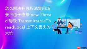 怎么解决在线程池复用场景下由于直接 new thread 导致 transmittablethreadlocal 上下文丢失的大坑