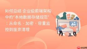如何总结 企业级前端架构中的“本地数据存储规范”:从命名、加密、容量监控到废弃清理