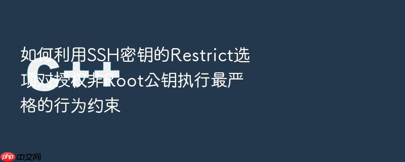 如何利用ssh密钥的restrict选项对授权非root公钥执行最严格的行为约束