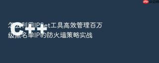 怎么利用IPSet工具高效管理百万级黑名单IP的防火墙策略实战