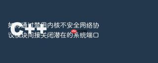 如何通过禁用内核不安全网络协议模块间接关闭潜在的系统端口