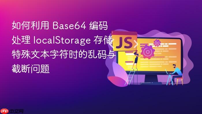 如何利用 base64 编码 处理 localstorage 存储特殊文本字符时的乱码与截断问题