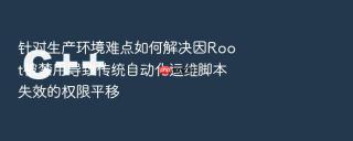 针对生产环境难点如何解决因Root被禁用导致传统自动化运维脚本失效的权限平移