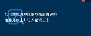 如何利用缓冲区限额防御慢速拒绝服务攻击并记入错误日志
