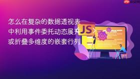 怎么在复杂的数据透视表中利用事件委托动态展开或折叠多维度的嵌套行列