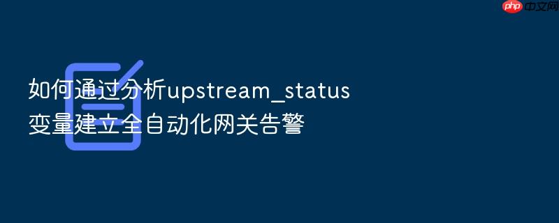 如何通过分析upstream_status变量建立全自动化网关告警