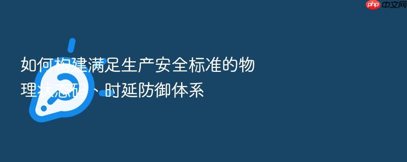 如何构建满足生产安全标准的物理状态码、时延防御体系