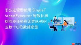 怎么处理因使用 singlethreadexecutor 导致长周期同步任务在无界队列积压数十g的数据悲剧