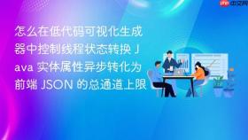 怎么在低代码可视化生成器中控制线程状态转换 java 实体属性异步转化为前端 json 的总通道上限