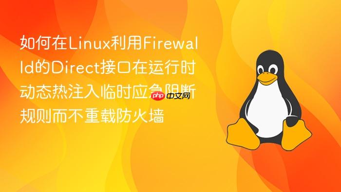 如何在linux利用firewalld的direct接口在运行时动态热注入临时应急阻断规则而不重载防火墙