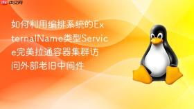 如何利用编排系统的externalname类型service完美拉通容器集群访问外部老旧中间件