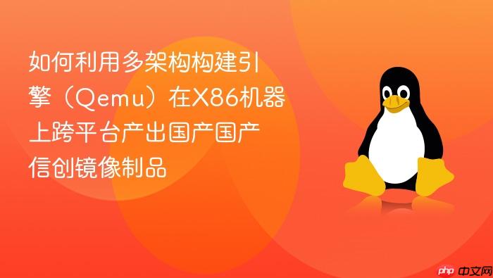 如何利用多架构构建引擎(qemu)在x86机器上跨平台产出国产国产信创镜像制品