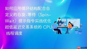如何应用循环结构配合自定义的自旋-等待(spin-wait)提示指令实战优化超低延迟交易系统的 cpu 线程调度
